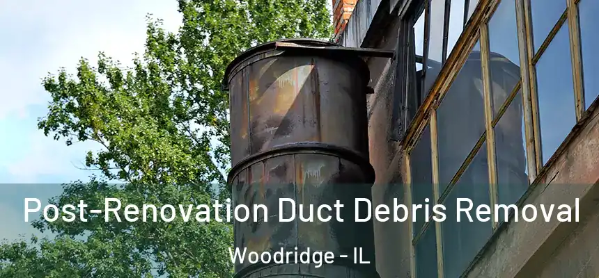  Post-Renovation Duct Debris Removal Woodridge - IL